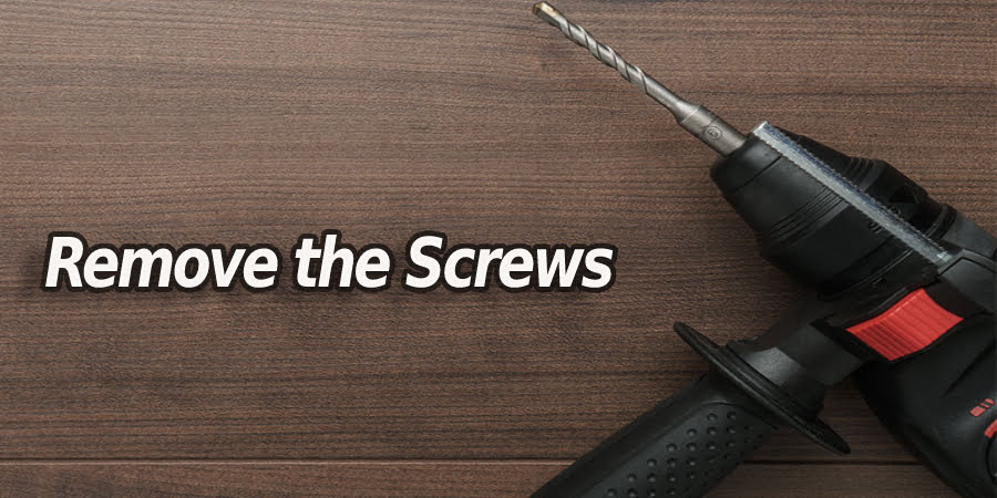 Remove the Screws