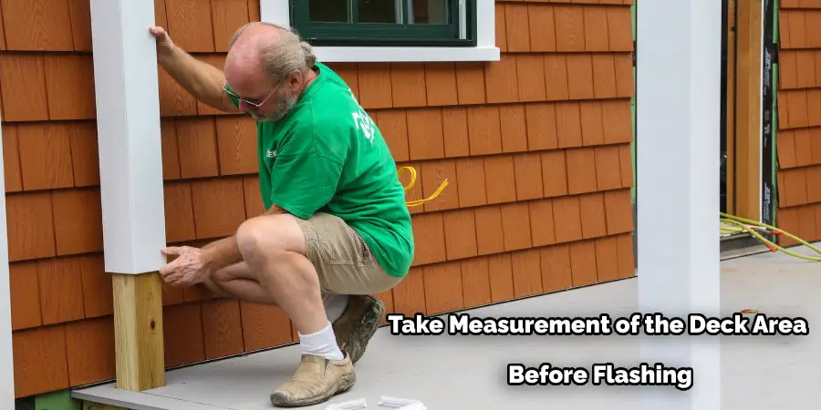 Take Measurement of the Deck Area 
Before Flashing