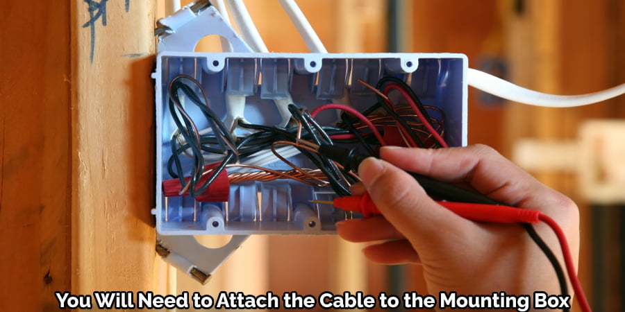You Will Need to Attach the Cable to the Mounting Box