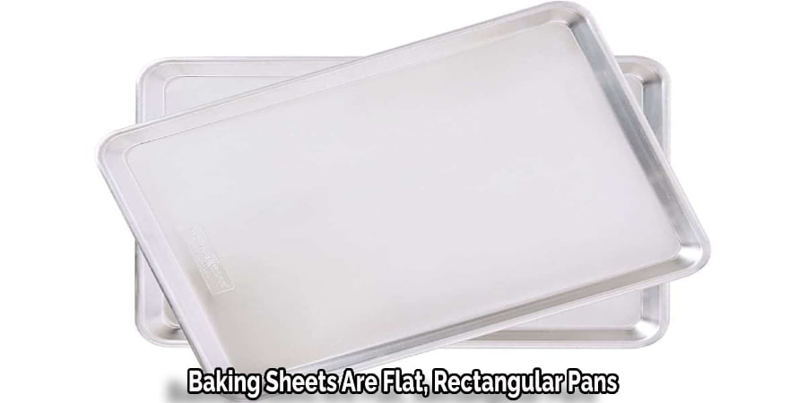 Baking Sheets Are Flat, Rectangular Pans