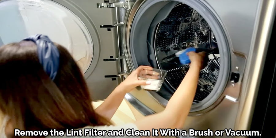 Remove the Lint Filter and Clean It With a Brush or Vacuum.
