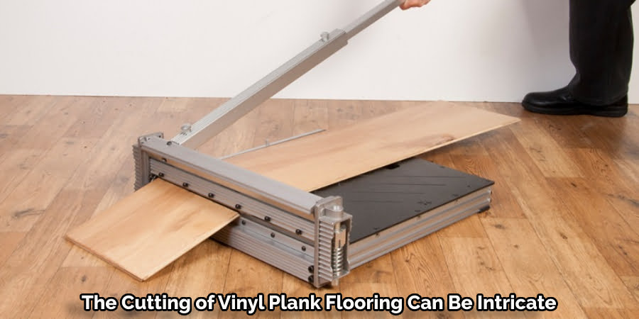The Cutting of Vinyl Plank Flooring Can Be Intricate