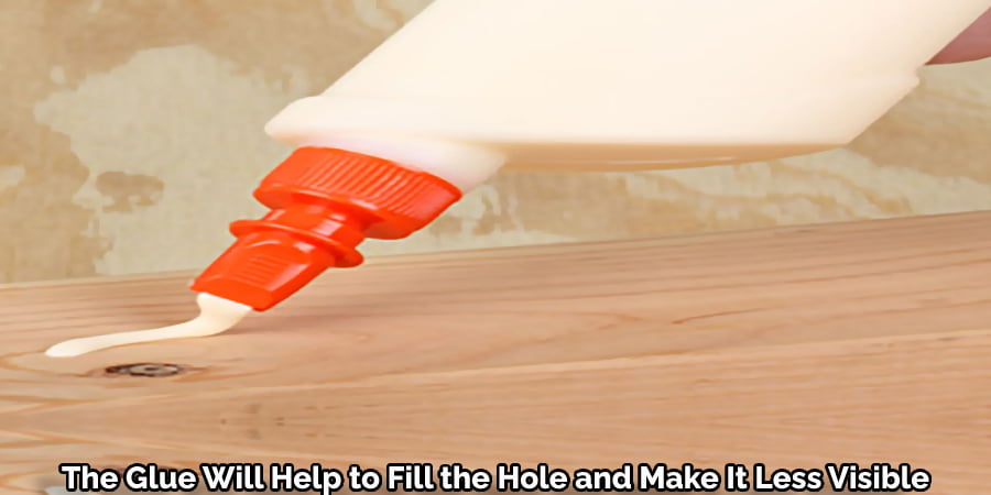 The Glue Will Help to Fill the Hole and Make It Less Visible