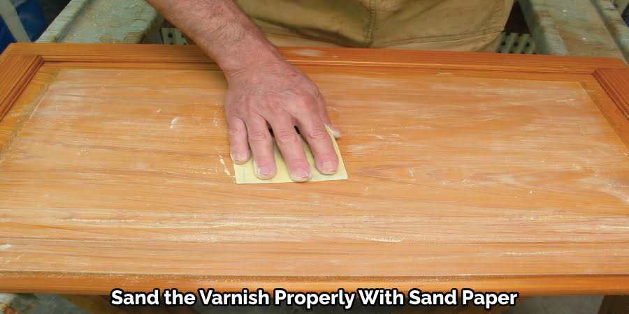 Sand the Varnish Properly With Sand Paper