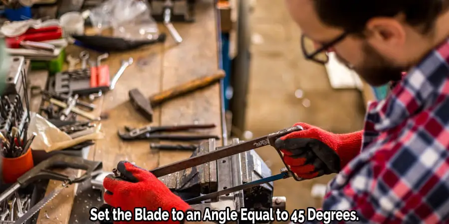 Set the Blade to an Angle Equal to 45 Degrees