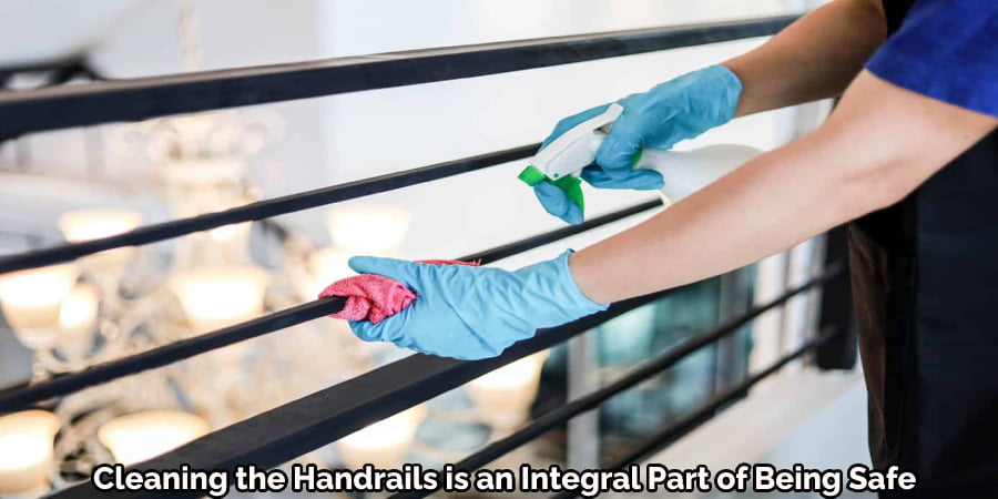 Cleaning the Handrails is an Integral Part of Being Safe
