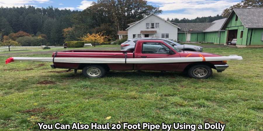 You Can Also Haul 20 Foot Pipe by Using a Dolly