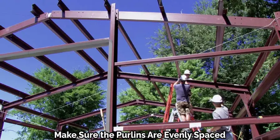 Make Sure the Purlins Are Evenly Spaced
