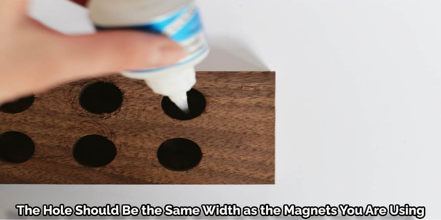 The Hole Should Be the Same Width as the Magnets You Are Using