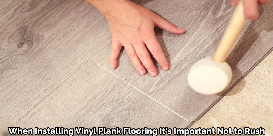 When Installing Vinyl Plank Flooring It's Important Not to Rush