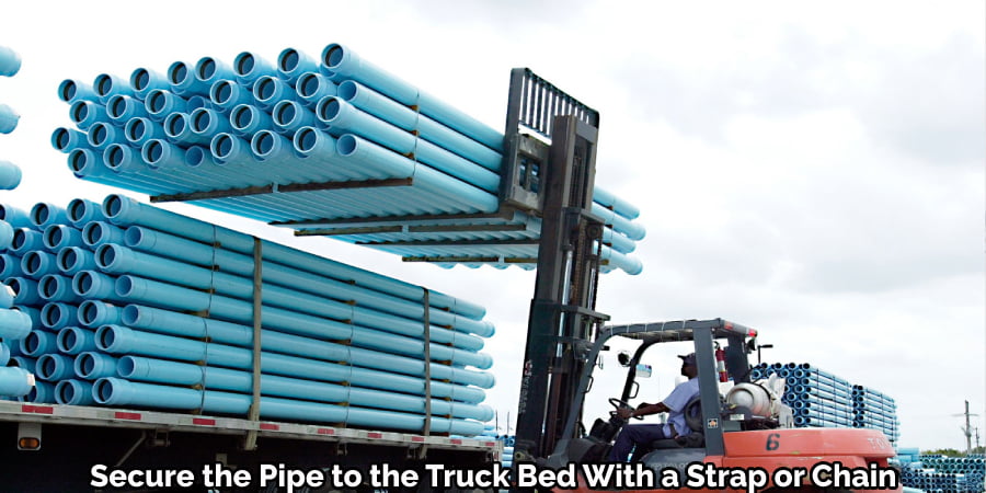 Secure the Pipe to the Truck Bed With a Strap or Chain