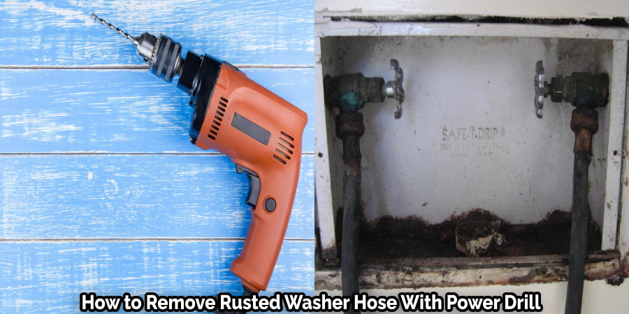 How to Remove Rusted Washer Hose With Power Drill