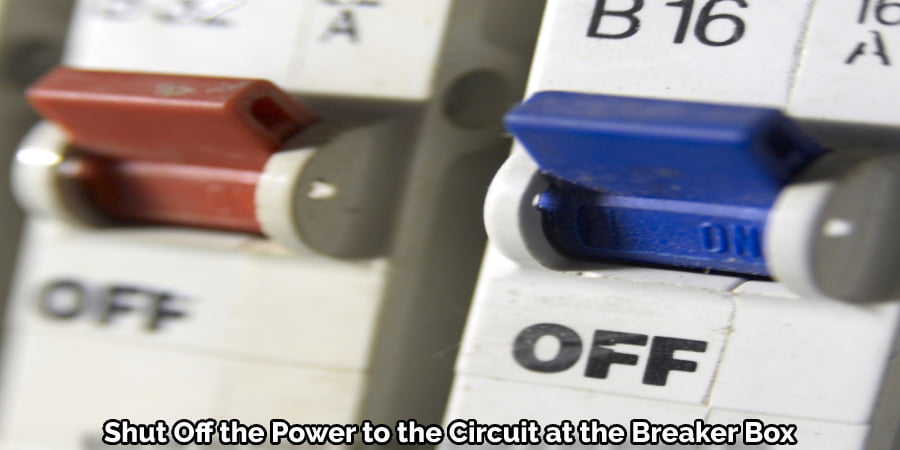 Shut Off the Power to the Circuit at the Breaker Box