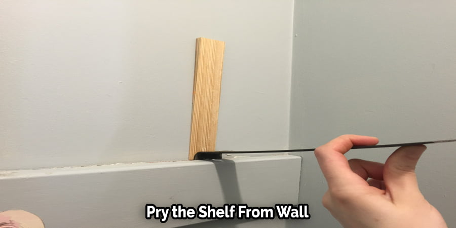 Pry the Shelf From Wall