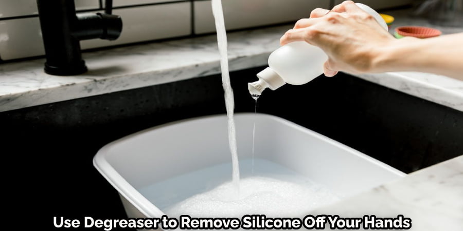 Use Degreaser to Remove Silicone Off Your Hands