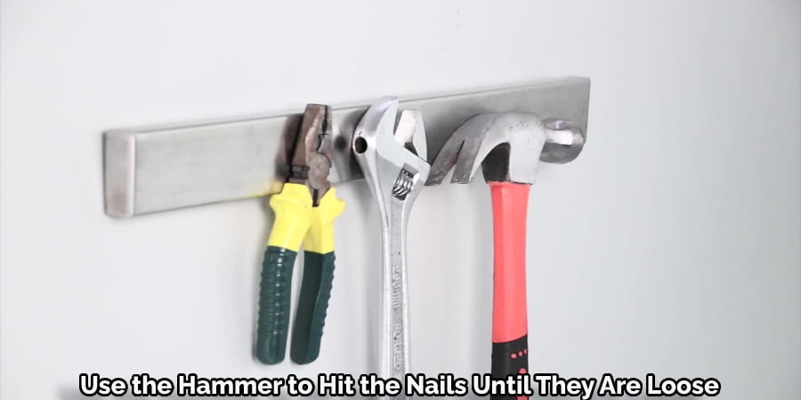 Use the Hammer to Hit the Nails Until They Are Loose