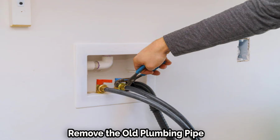 Remove the Old Plumbing Pipe