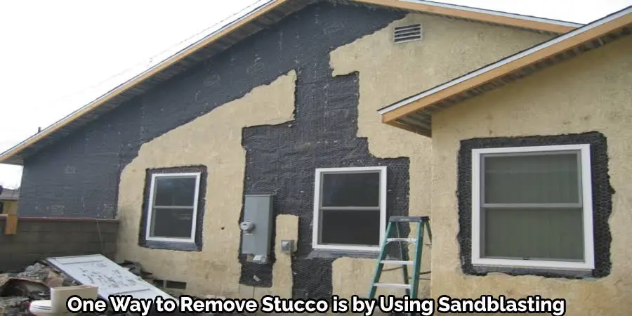 One Way to Remove Stucco is by Using Sandblasting