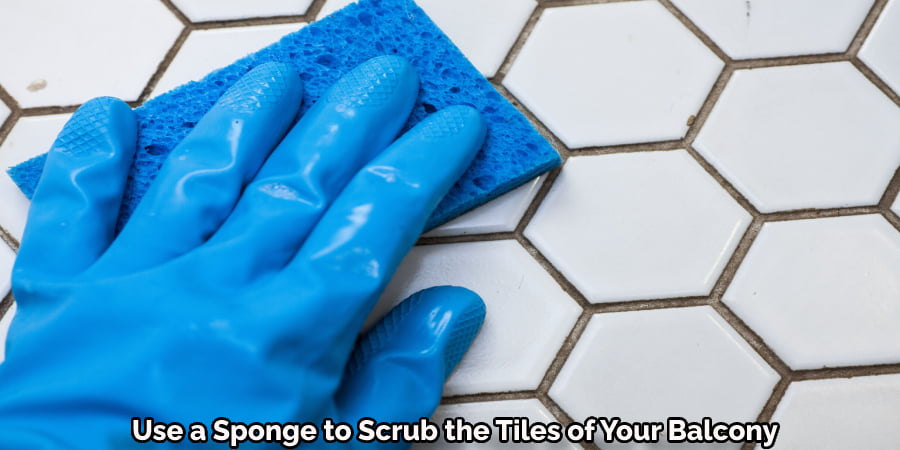 Use a Sponge to Scrub the Tiles of Your Balcony