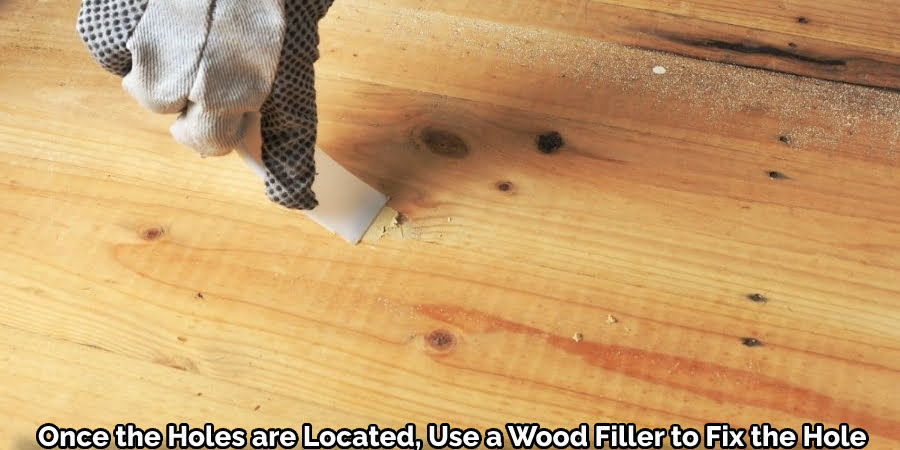 Once the Holes are Located, Use a Wood Filler to Fix the Hole