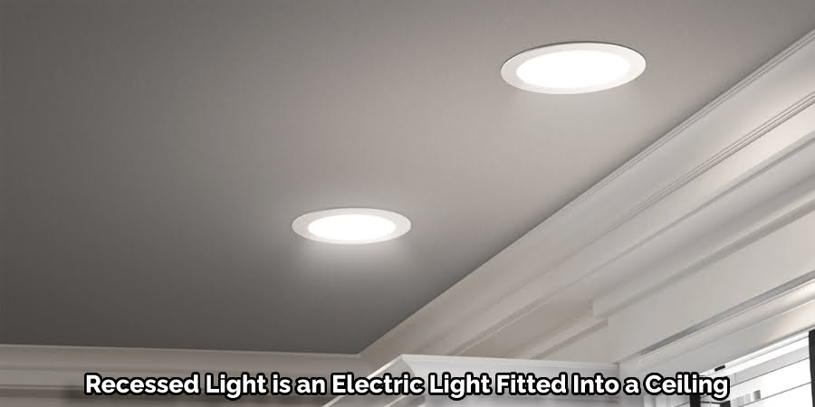 Recessed Light is an Electric Light Fitted Into a Ceiling 