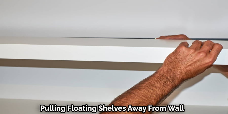 Pulling Floating Shelves Away From Wall
