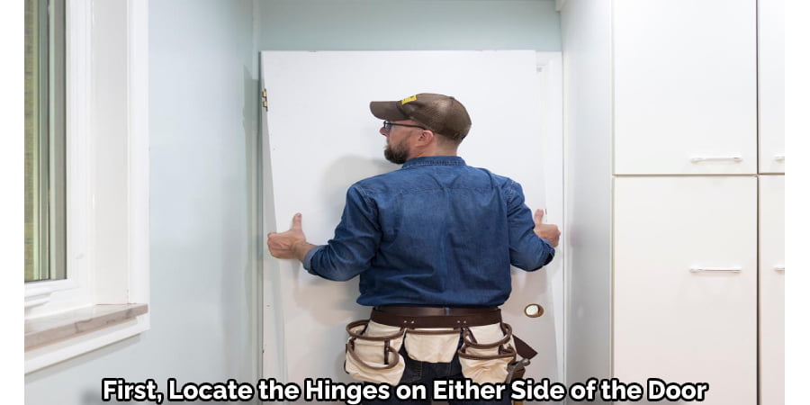 First, Locate the Hinges on Either Side of the Door