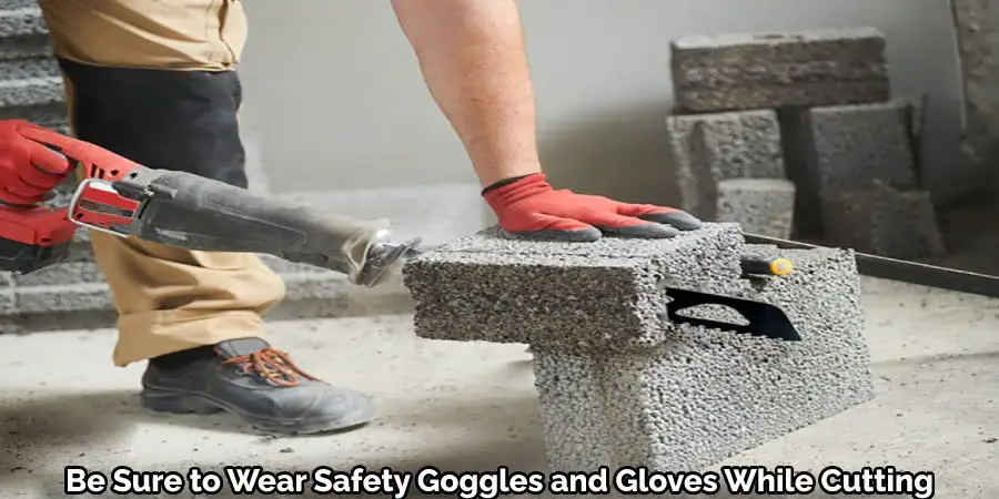 Be Sure to Wear Safety Goggles and Gloves While Cutting 