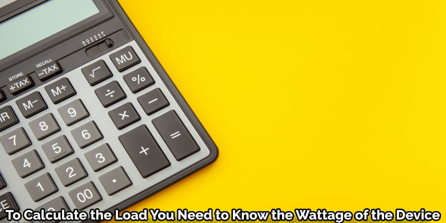 To Calculate the Load You Need to Know the Wattage of the Device