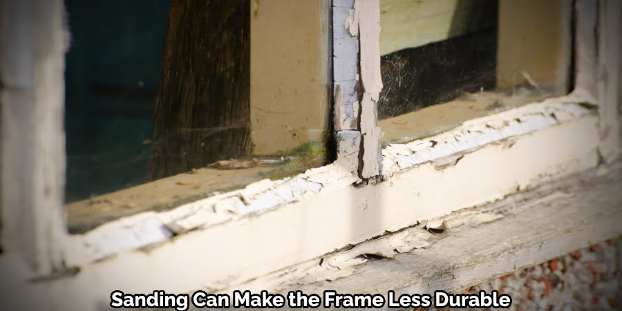 Sanding Can Make the Frame Less Durable