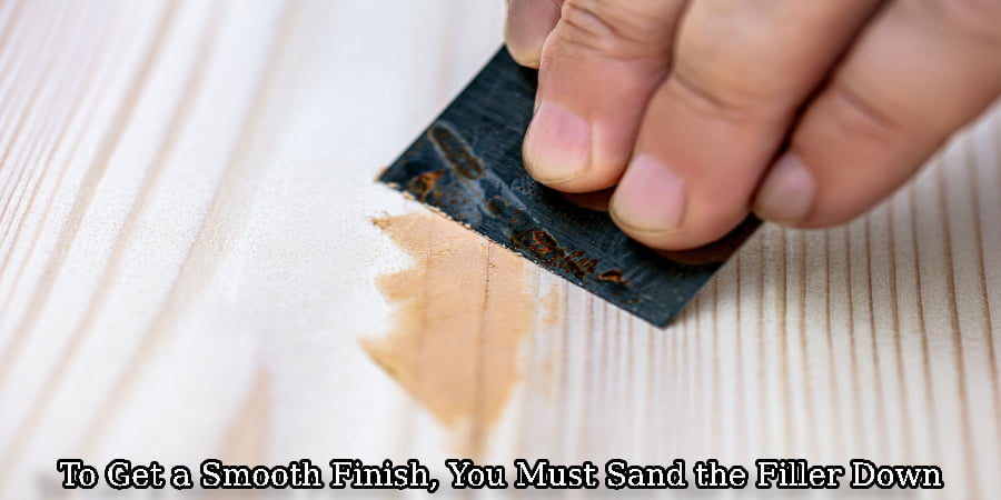 To Get a Smooth Finish, You Must Sand the Filler Down