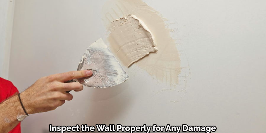 Inspect the Wall Properly for Any Damage
