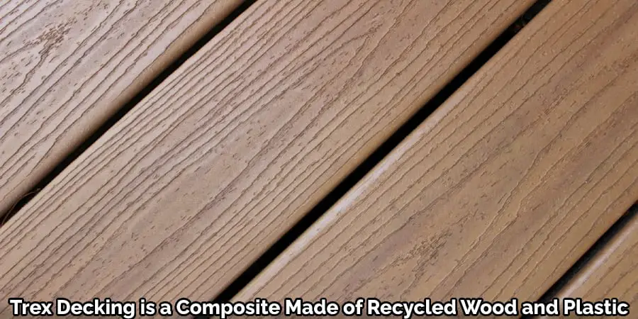 Trex Decking is a Composite Made of Recycled Wood and Plastic