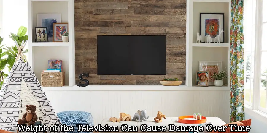 Weight of the Television Can Cause Damage Over Time
