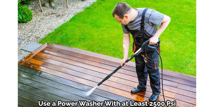 Use a Power Washer With at Least 2500 Psi