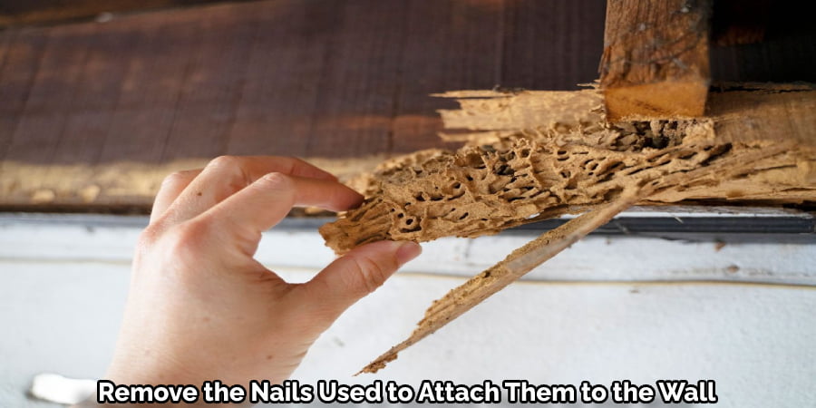 Remove the Nails Used to Attach Them to the Wall